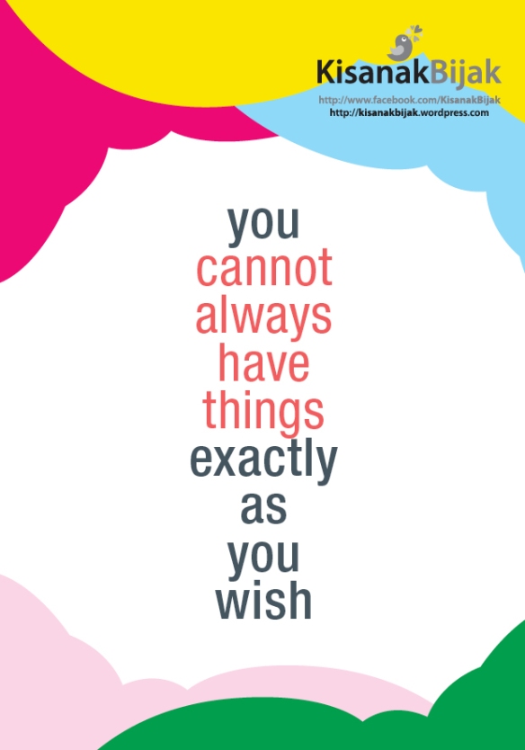 You Cannot Always Have Things Exactly As You Wish