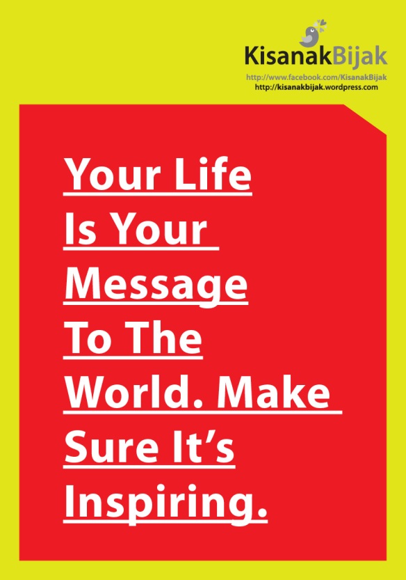 Your Life Is Your  Message To The World. Make Sure It’s Inspiring.